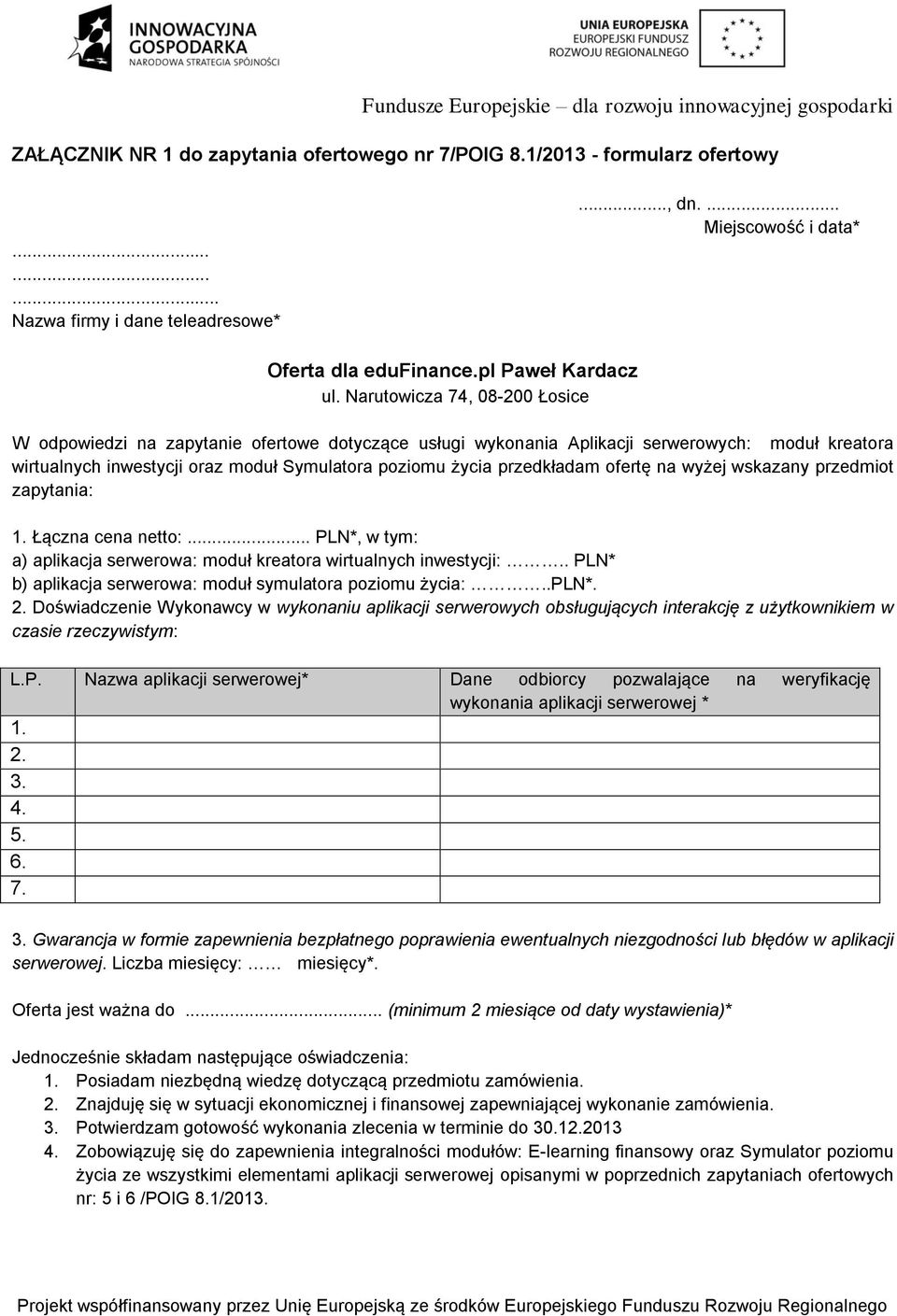 przedkładam ofertę na wyżej wskazany przedmiot zapytania: 1. Łączna cena netto:... PLN*, w tym: a) aplikacja serwerowa: moduł kreatora wirtualnych inwestycji:.