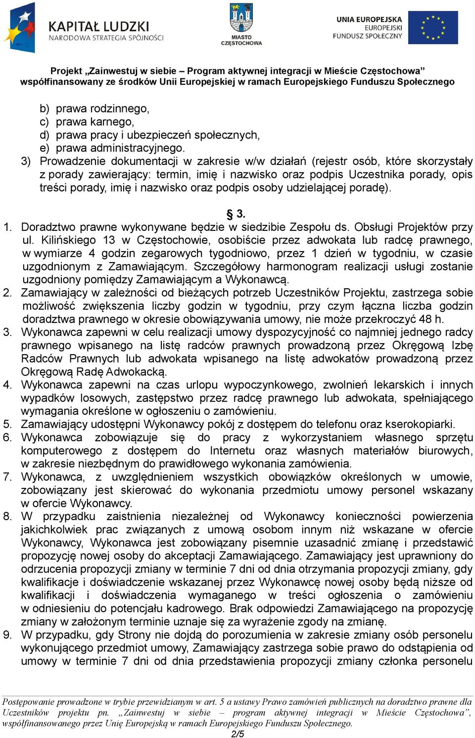 oraz podpis osoby udzielającej poradę). 3. 1. Doradztwo prawne wykonywane będzie w siedzibie Zespołu ds. Obsługi Projektów przy ul.