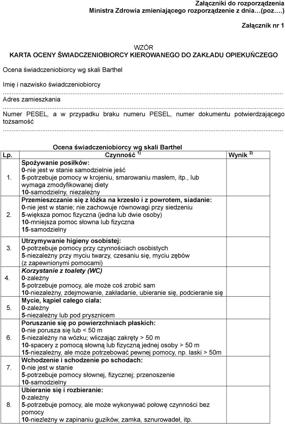 .. Numer PESEL, a w przypadku braku numeru PESEL, numer dokumentu potwierdzającego tożsamość... Ocena świadczeniobiorcy wg skali Barthel Lp. Czynność 1) Wynik 2) 1.
