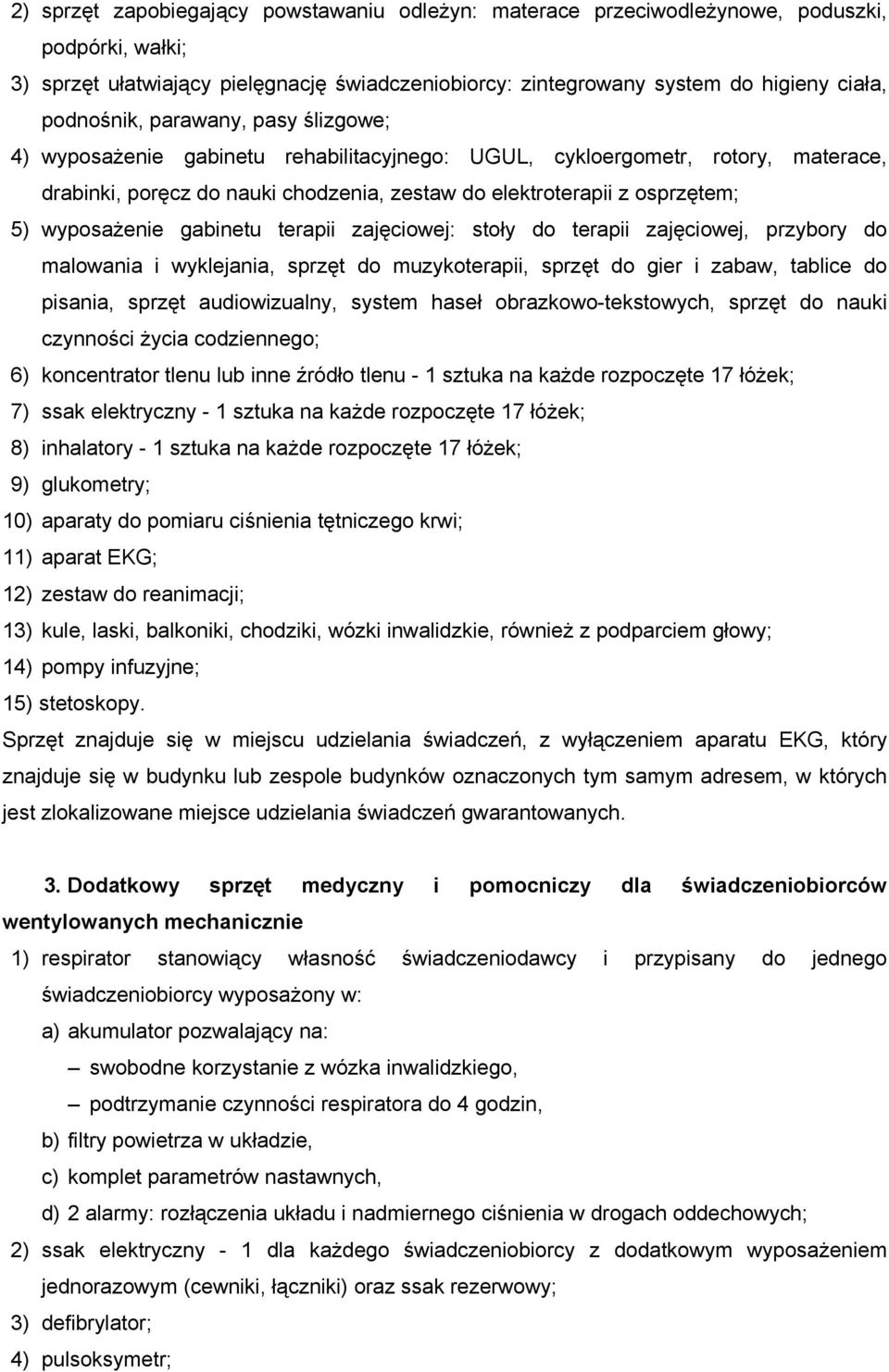 wyposażenie gabinetu terapii zajęciowej: stoły do terapii zajęciowej, przybory do malowania i wyklejania, sprzęt do muzykoterapii, sprzęt do gier i zabaw, tablice do pisania, sprzęt audiowizualny,