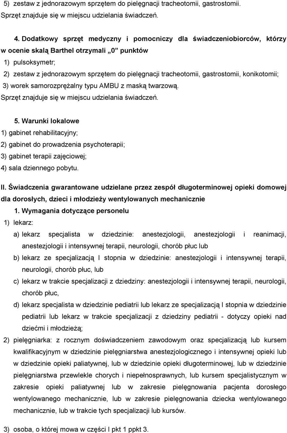 gastrostomii, konikotomii; 3) worek samorozprężalny typu AMBU z maską twarzową. Sprzęt znajduje się w miejscu udzielania świadczeń. 5.