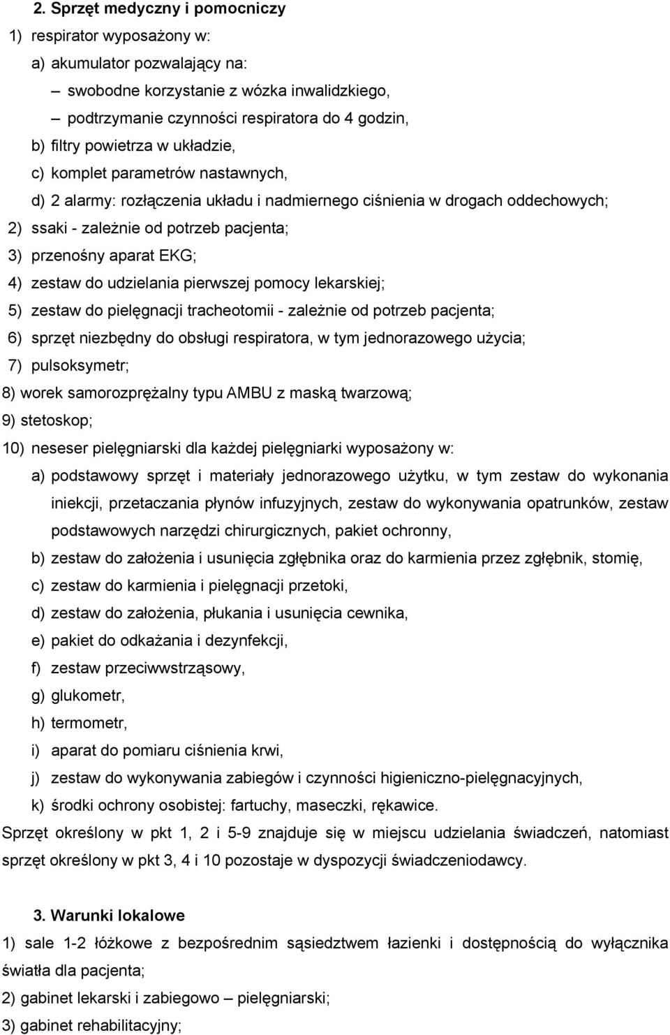 EKG; 4) zestaw do udzielania pierwszej pomocy lekarskiej; 5) zestaw do pielęgnacji tracheotomii - zależnie od potrzeb pacjenta; 6) sprzęt niezbędny do obsługi respiratora, w tym jednorazowego użycia;