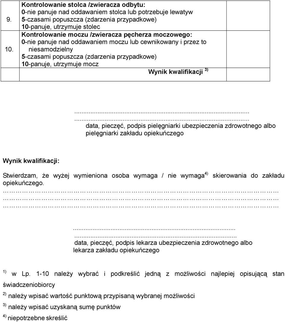 /zwieracza pęcherza moczowego: 0-nie panuje nad oddawaniem moczu lub cewnikowany i przez to niesamodzielny 5-czasami popuszcza (zdarzenia przypadkowe) 10-panuje, utrzymuje mocz Wynik kwalifikacji 3).