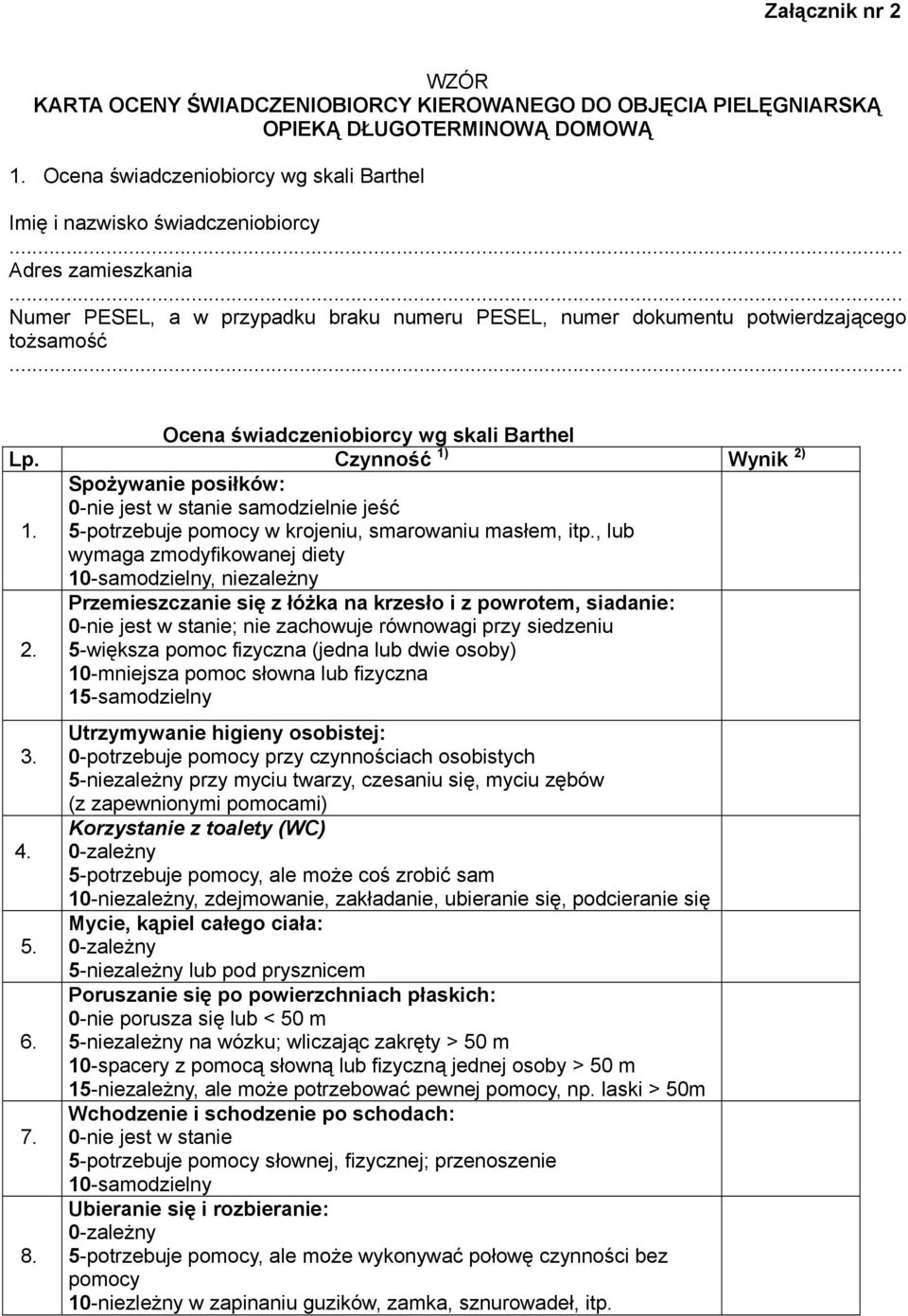 Spożywanie posiłków: 0-nie jest w stanie samodzielnie jeść 5-potrzebuje pomocy w krojeniu, smarowaniu masłem, itp., lub wymaga zmodyfikowanej diety 10-samodzielny, niezależny 2.