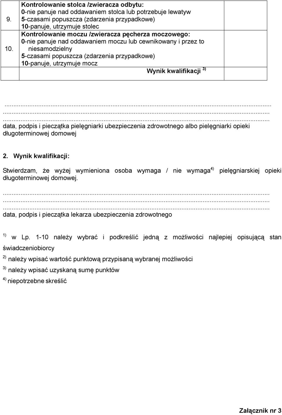 /zwieracza pęcherza moczowego: 0-nie panuje nad oddawaniem moczu lub cewnikowany i przez to niesamodzielny 5-czasami popuszcza (zdarzenia przypadkowe) 10-panuje, utrzymuje mocz Wynik kwalifikacji 3).