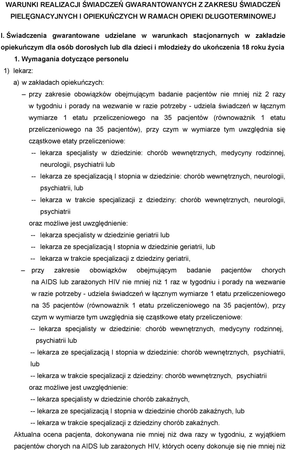 Wymagania dotyczące personelu 1) lekarz: a) w zakładach opiekuńczych: przy zakresie obowiązków obejmującym badanie pacjentów nie mniej niż 2 razy w tygodniu i porady na wezwanie w razie potrzeby -