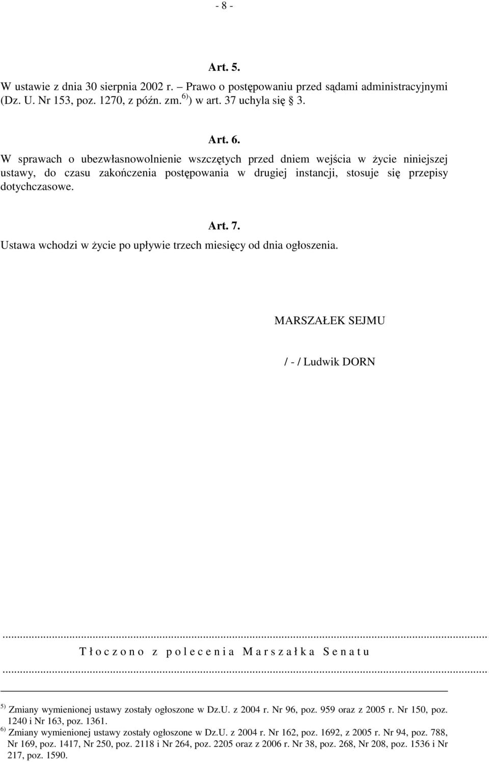 W sprawach o ubezwłasnowolnienie wszczętych przed dniem wejścia w życie niniejszej ustawy, do czasu zakończenia postępowania w drugiej instancji, stosuje się przepisy dotychczasowe. Art. 7.