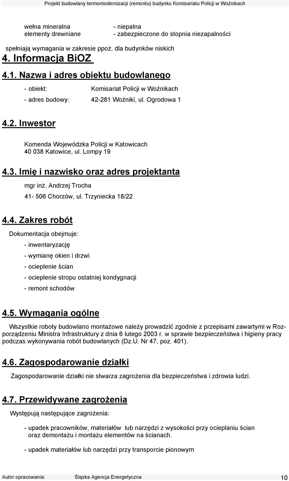 Lompy 19 4.3. Imię i nazwisko oraz adres projektanta mgr inż. Andrzej Trocha 41-506 Chorzów, ul. Trzyniecka 18/22 4.4. Zakres robót Dokumentacja obejmuje: - inwentaryzację - wymianę okien i drzwi - ocieplenie ścian - ocieplenie stropu ostatniej kondygnacji - remont schodów 4.