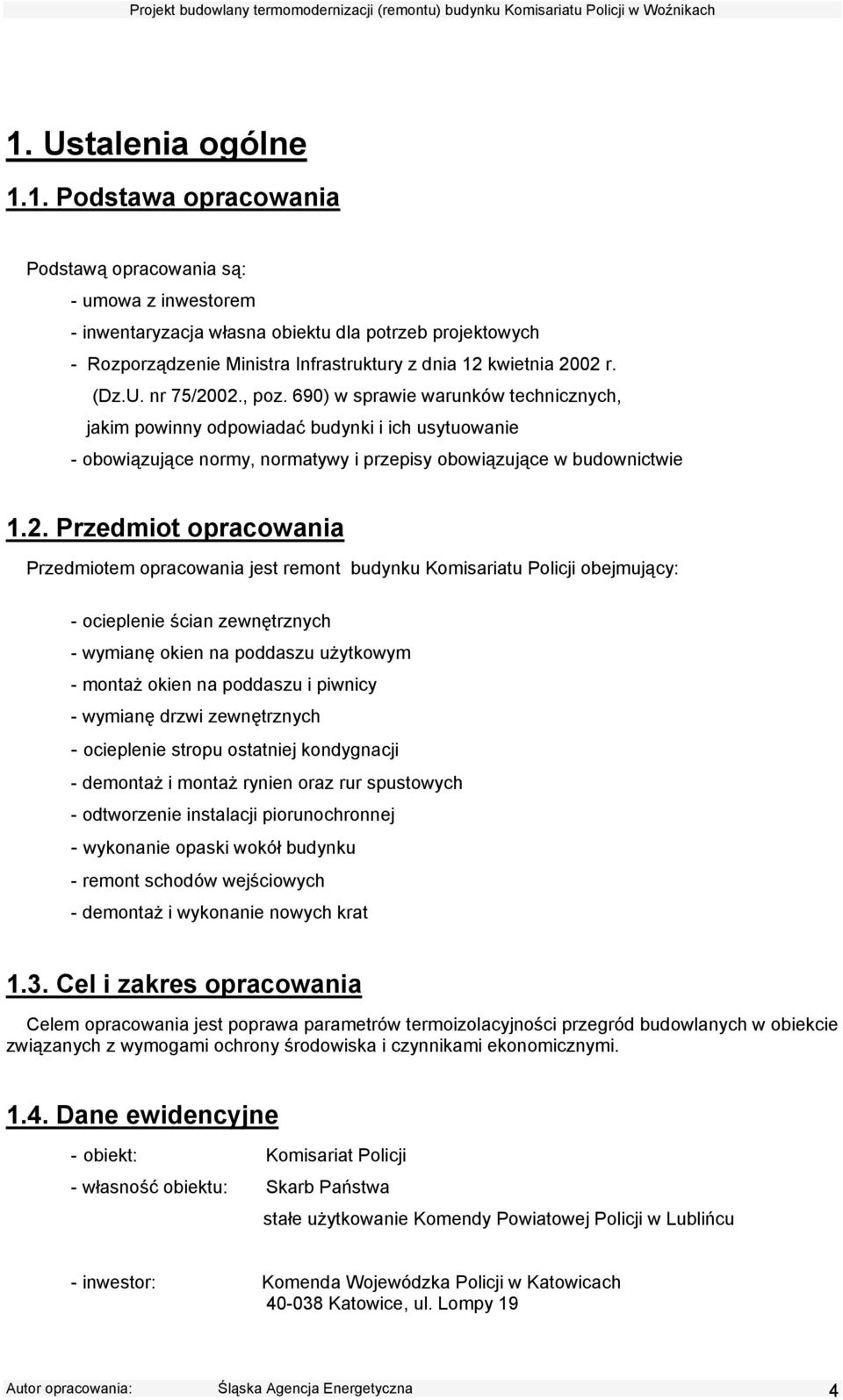 02., poz. 690) w sprawie warunków technicznych, jakim powinny odpowiadać budynki i ich usytuowanie - obowiązujące normy, normatywy i przepisy obowiązujące w budownictwie 1.2. Przedmiot opracowania