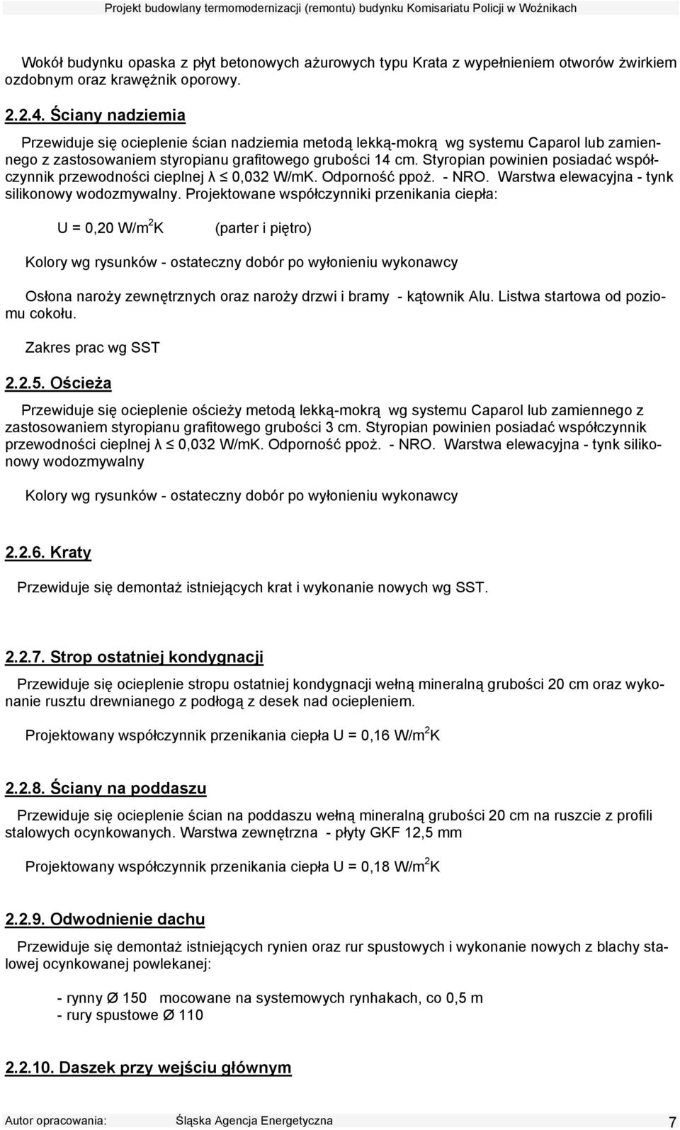 Styropian powinien posiadać współczynnik przewodności cieplnej λ 0,032 W/mK. Odporność ppoż. - NRO. Warstwa elewacyjna - tynk silikonowy wodozmywalny.