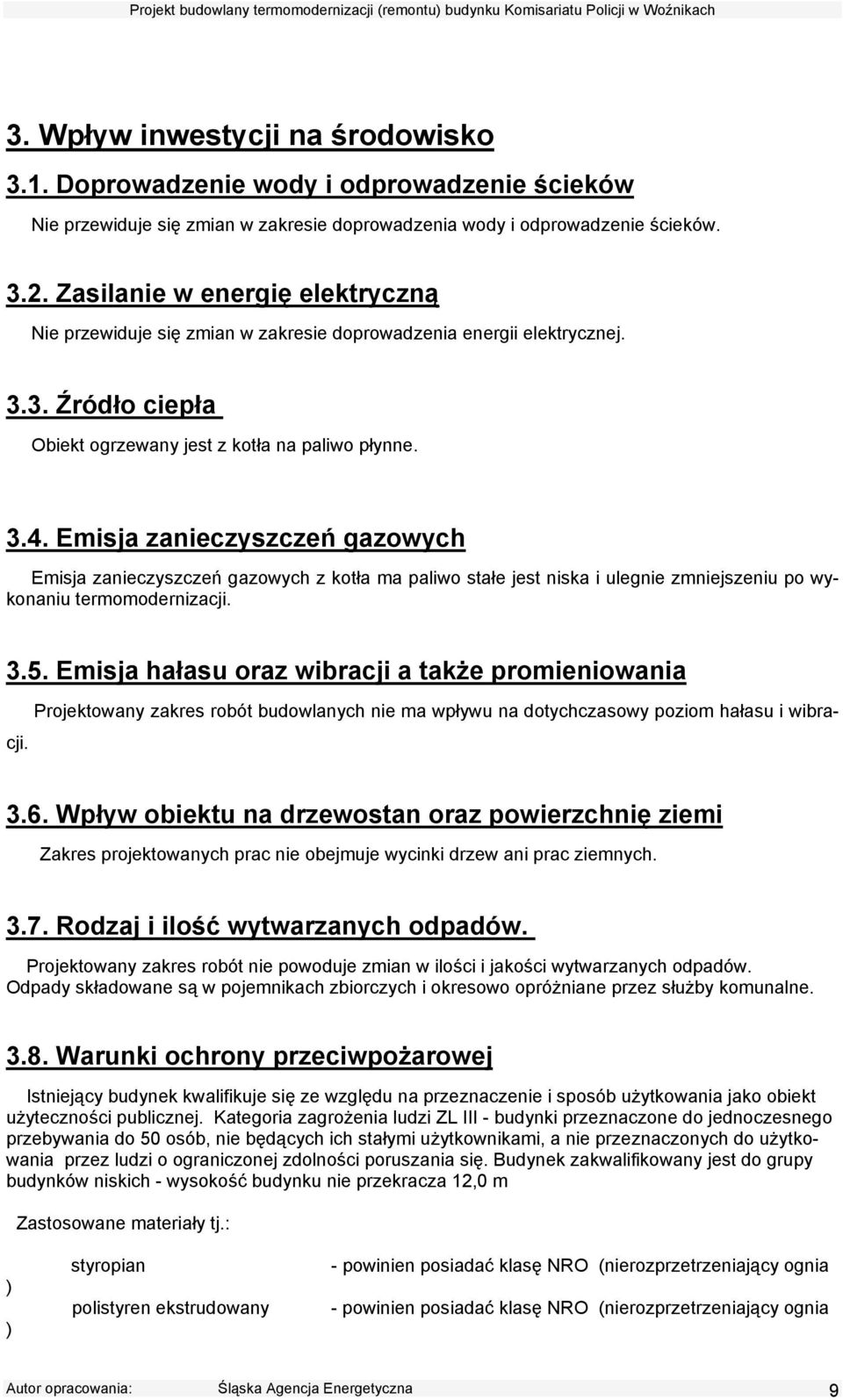 Emisja zanieczyszczeń gazowych Emisja zanieczyszczeń gazowych z kotła ma paliwo stałe jest niska i ulegnie zmniejszeniu po wykonaniu termomodernizacji. 3.5.