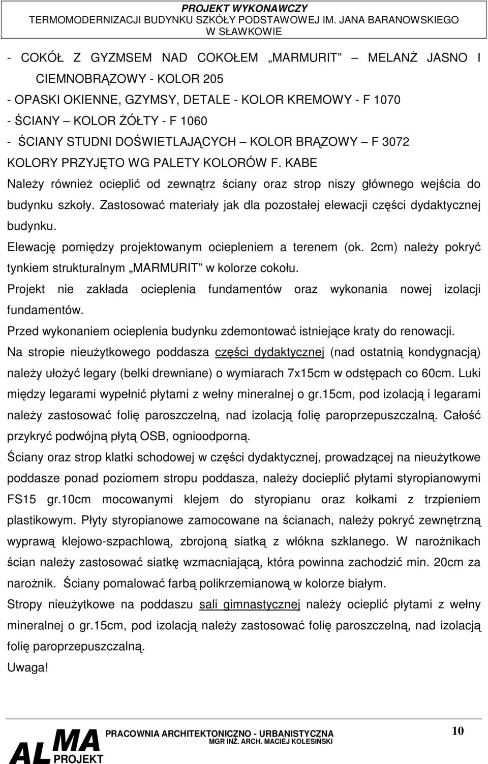 Zastosowa materiały jak dla pozostałej elewacji czci dydaktycznej budynku. Elewacj pomidzy projektowanym ociepleniem a terenem (ok. 2cm) naley pokry tynkiem strukturalnym MARMURIT w kolorze cokołu.