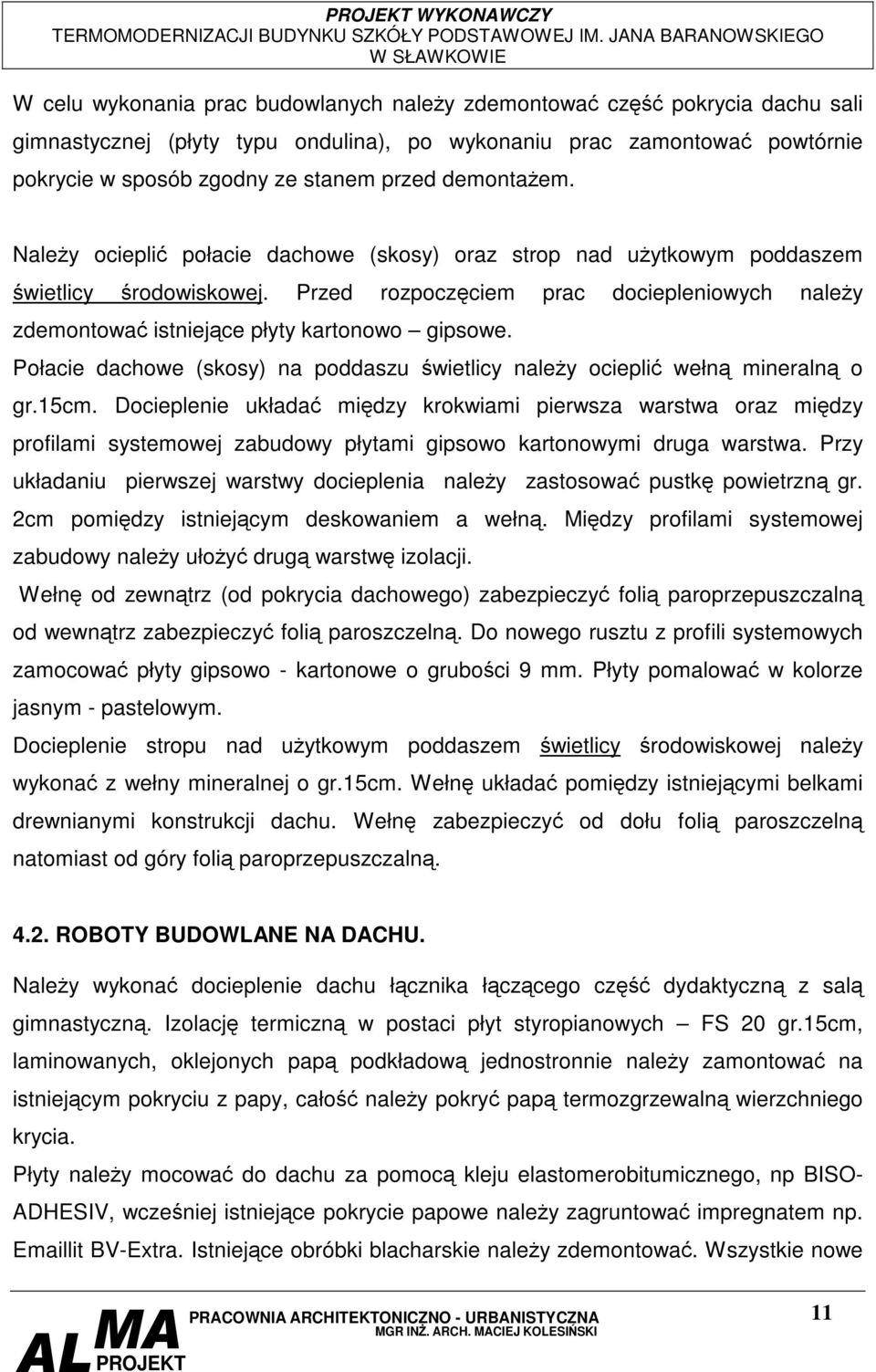 Przed rozpoczciem prac dociepleniowych naley zdemontowa istniejce płyty kartonowo gipsowe. Połacie dachowe (skosy) na poddaszu wietlicy naley ociepli wełn mineraln o gr.15cm.