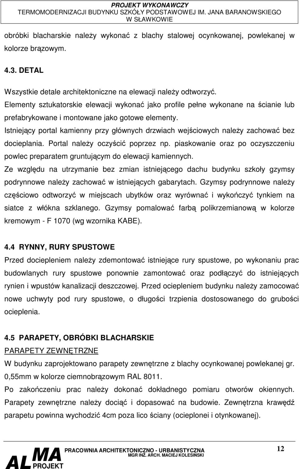 Istniejcy portal kamienny przy głównych drzwiach wejciowych naley zachowa bez docieplania. Portal naley oczyci poprzez np.