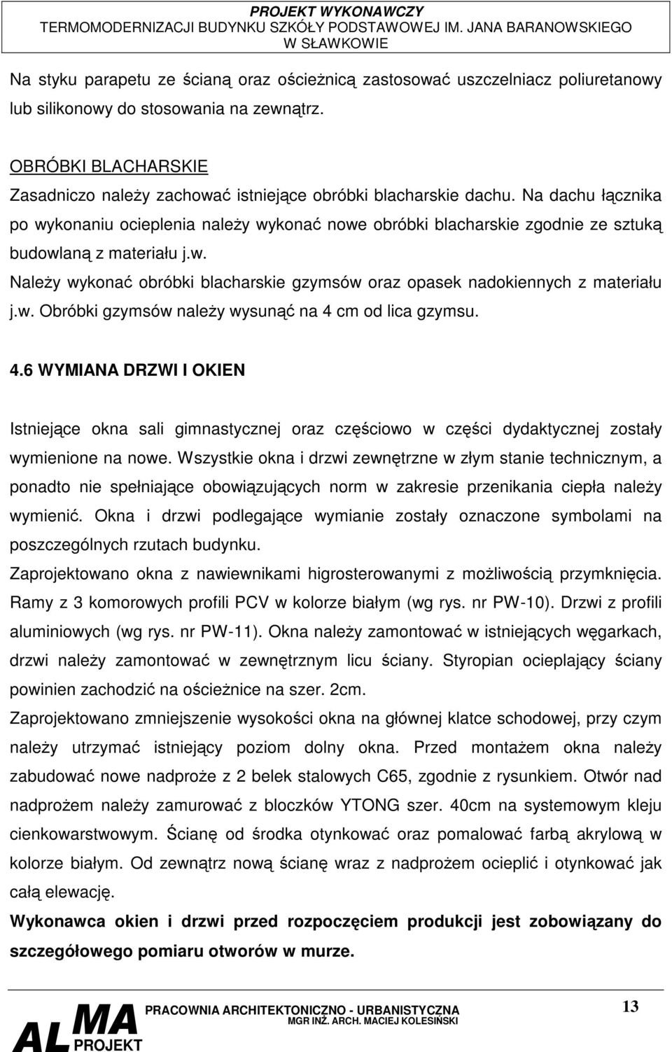 Na dachu łcznika po wykonaniu ocieplenia naley wykona nowe obróbki blacharskie zgodnie ze sztuk budowlan z materiału j.w. Naley wykona obróbki blacharskie gzymsów oraz opasek nadokiennych z materiału j.