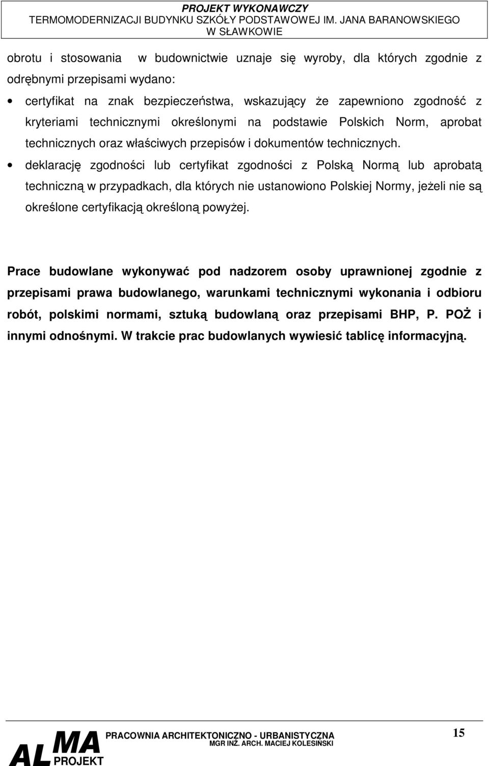deklaracj zgodnoci lub certyfikat zgodnoci z Polsk Norm lub aprobat techniczn w przypadkach, dla których nie ustanowiono Polskiej Normy, jeeli nie s okrelone certyfikacj okrelon powyej.