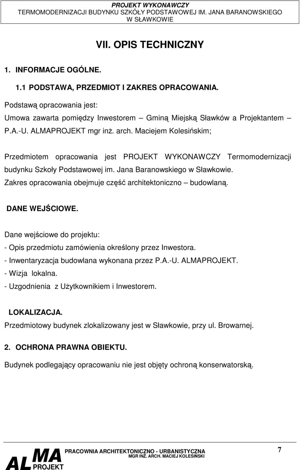 Zakres opracowania obejmuje cz architektoniczno budowlan. DANE WEJCIOWE. Dane wejciowe do projektu: - Opis przedmiotu zamówienia okrelony przez Inwestora. - Inwentaryzacja budowlana wykonana przez P.