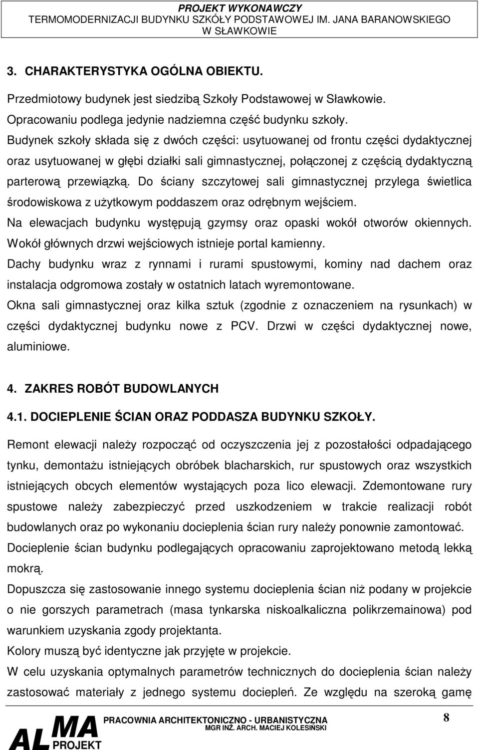 Do ciany szczytowej sali gimnastycznej przylega wietlica rodowiskowa z uytkowym poddaszem oraz odrbnym wejciem. Na elewacjach budynku wystpuj gzymsy oraz opaski wokół otworów okiennych.
