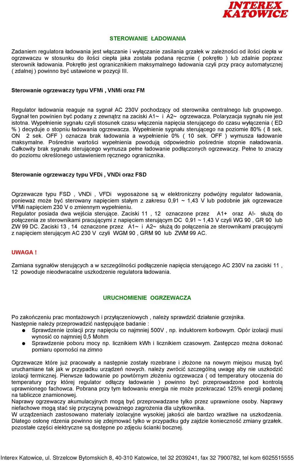 Sterowanie ogrzewaczy typu VFMi, VNMi oraz FM Regulator ładowania reaguje na sygnał AC 230V pochodzący od sterownika centralnego lub grupowego.