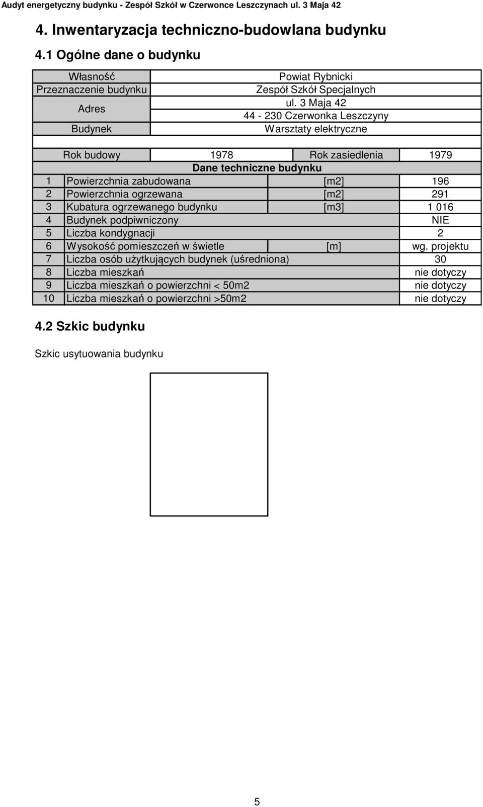 Powierzchnia ogrzewana [m2] 291 Kubatura ogrzewanego budynku [m3] 1 016 Budynek podpiwniczony NIE Liczba kondygnacji 2 Wysoko pomieszcze w wietle [m] wg.