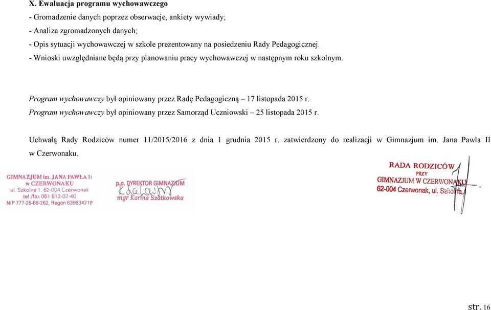 - Wnioski uwzględniane będą przy planowaniu pracy wychowawczej w następnym roku szkolnym.