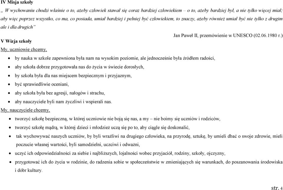) V Wizja szkoły My, uczniowie chcemy, by nauka w szkole zapewniona była nam na wysokim poziomie, ale jednocześnie była źródłem radości, aby szkoła dobrze przygotowała nas do życia w świecie