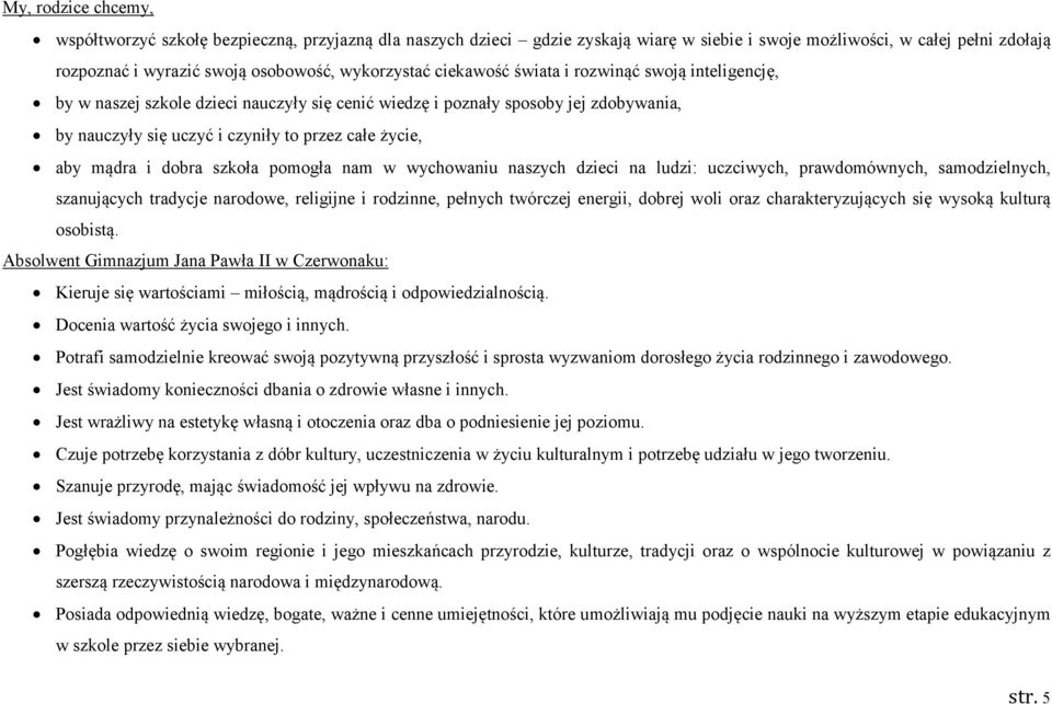 aby mądra i dobra szkoła pomogła nam w wychowaniu naszych dzieci na ludzi: uczciwych, prawdomównych, samodzielnych, szanujących tradycje narodowe, religijne i rodzinne, pełnych twórczej energii,