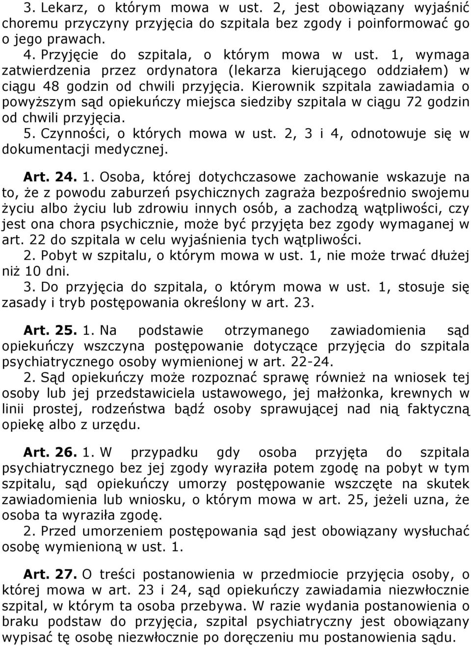 Kierownik szpitala zawiadamia o powyższym sąd opiekuńczy miejsca siedziby szpitala w ciągu 72 godzin od chwili przyjęcia. 5. Czynności, o których mowa w ust.