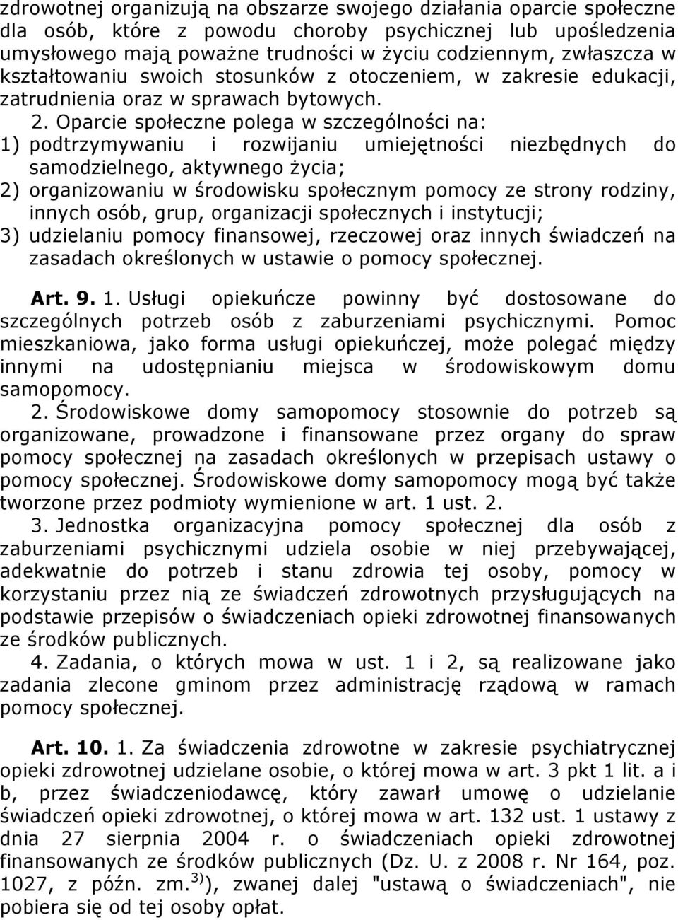 Oparcie społeczne polega w szczególności na: 1) podtrzymywaniu i rozwijaniu umiejętności niezbędnych do samodzielnego, aktywnego życia; 2) organizowaniu w środowisku społecznym pomocy ze strony