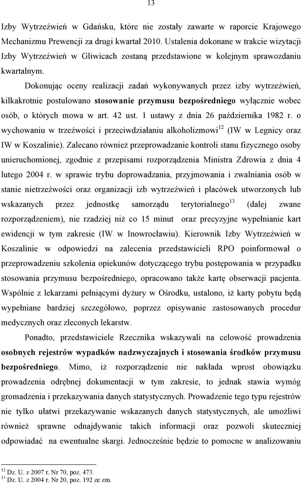 Dokonując oceny realizacji zadań wykonywanych przez izby wytrzeźwień, kilkakrotnie postulowano stosowanie przymusu bezpośredniego wyłącznie wobec osób, o których mowa w art. 42 ust.