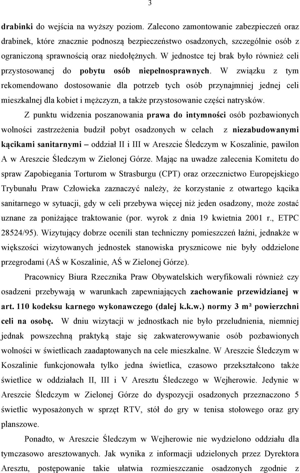 W jednostce tej brak było również celi przystosowanej do pobytu osób niepełnosprawnych.