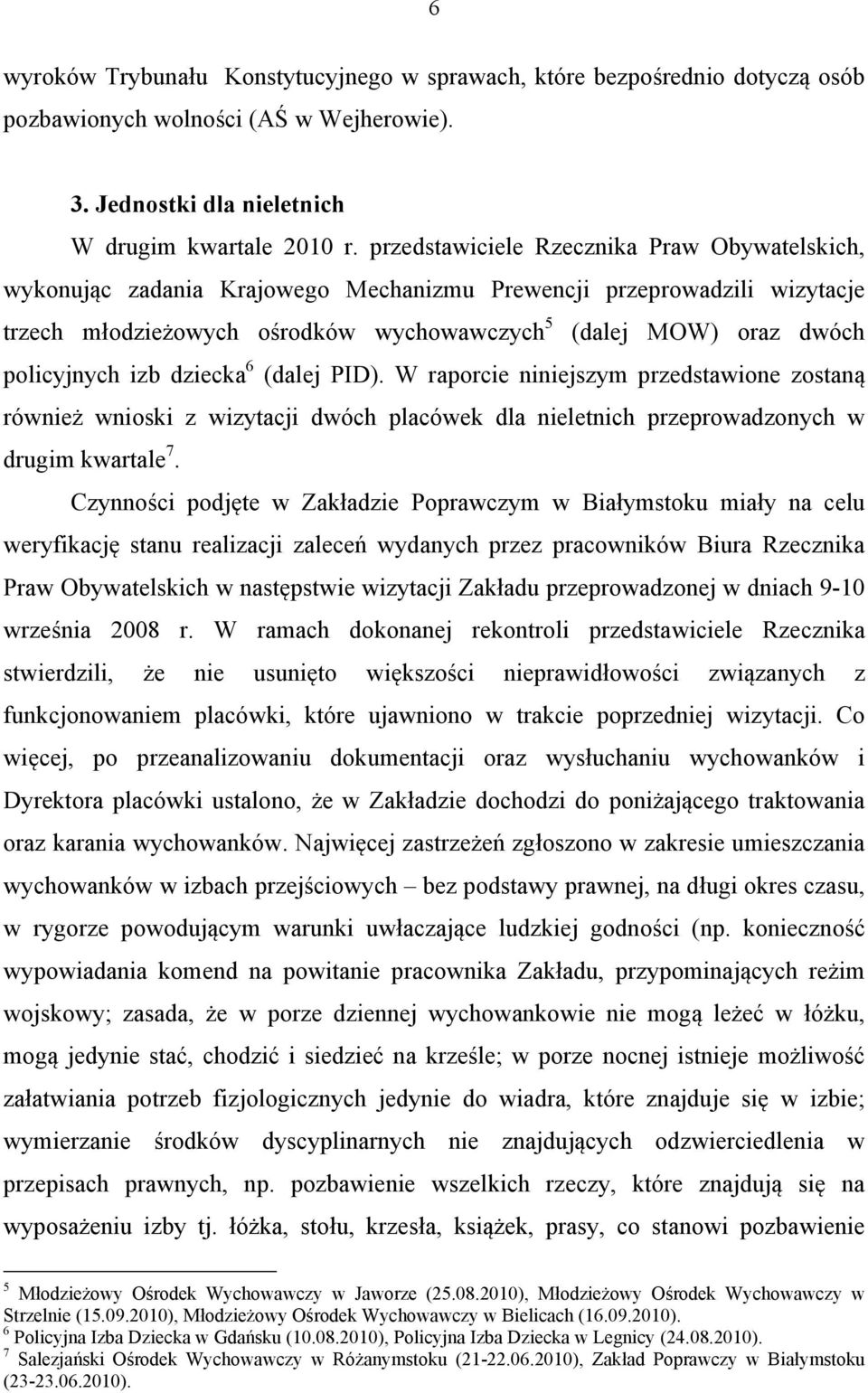 policyjnych izb dziecka 6 (dalej PID). W raporcie niniejszym przedstawione zostaną również wnioski z wizytacji dwóch placówek dla nieletnich przeprowadzonych w drugim kwartale 7.
