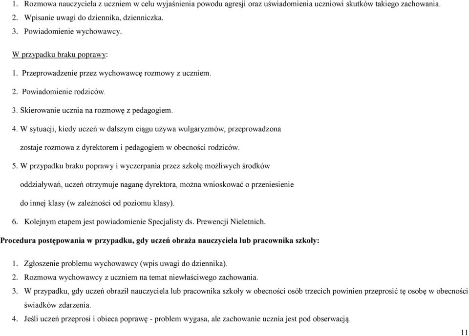 W sytuacji, kiedy uczeń w dalszym ciągu używa wulgaryzmów, przeprowadzona zostaje rozmowa z dyrektorem i pedagogiem w obecności rodziców. 5.