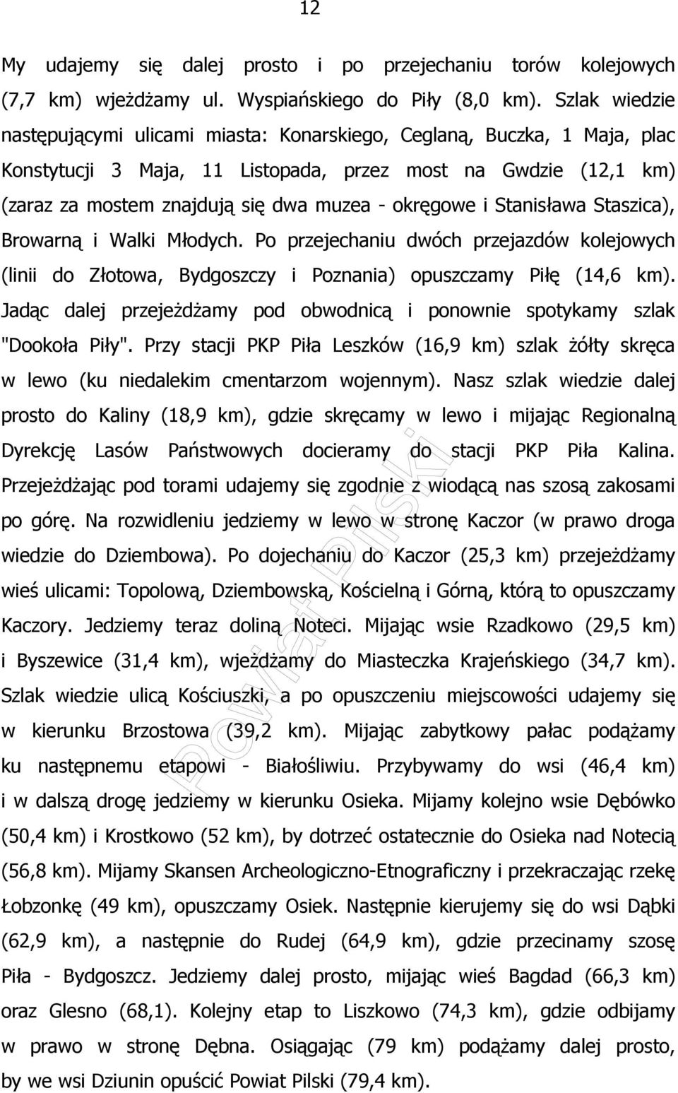 okręgowe i Stanisława Staszica), Browarną i Walki Młodych. Po przejechaniu dwóch przejazdów kolejowych (linii do Złotowa, Bydgoszczy i Poznania) opuszczamy Piłę (14,6 km).