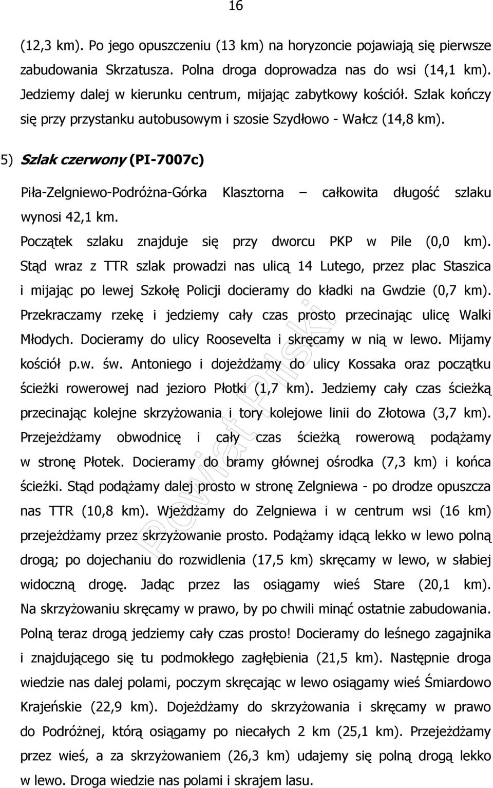 5) Szlak czerwony (PI-7007c) Piła-Zelgniewo-PodróŜna-Górka Klasztorna całkowita długość szlaku wynosi 42,1 km. Początek szlaku znajduje się przy dworcu PKP w Pile (0,0 km).