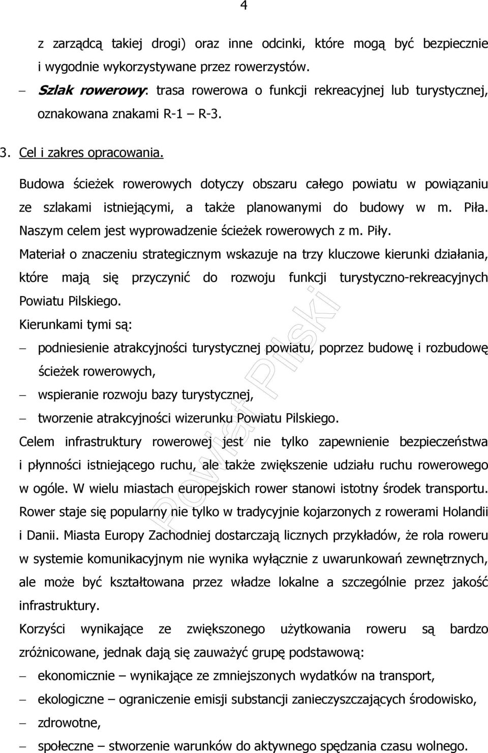 Budowa ścieŝek rowerowych dotyczy obszaru całego powiatu w powiązaniu ze szlakami istniejącymi, a takŝe planowanymi do budowy w m. Piła. Naszym celem jest wyprowadzenie ścieŝek rowerowych z m. Piły.