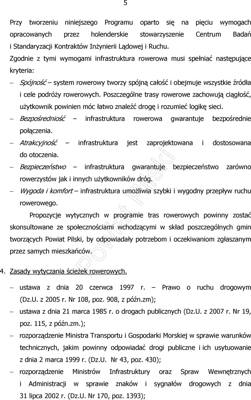 Poszczególne trasy rowerowe zachowują ciągłość, uŝytkownik powinien móc łatwo znaleźć drogę i rozumieć logikę sieci. Bezpośredniość infrastruktura rowerowa gwarantuje bezpośrednie połączenia.