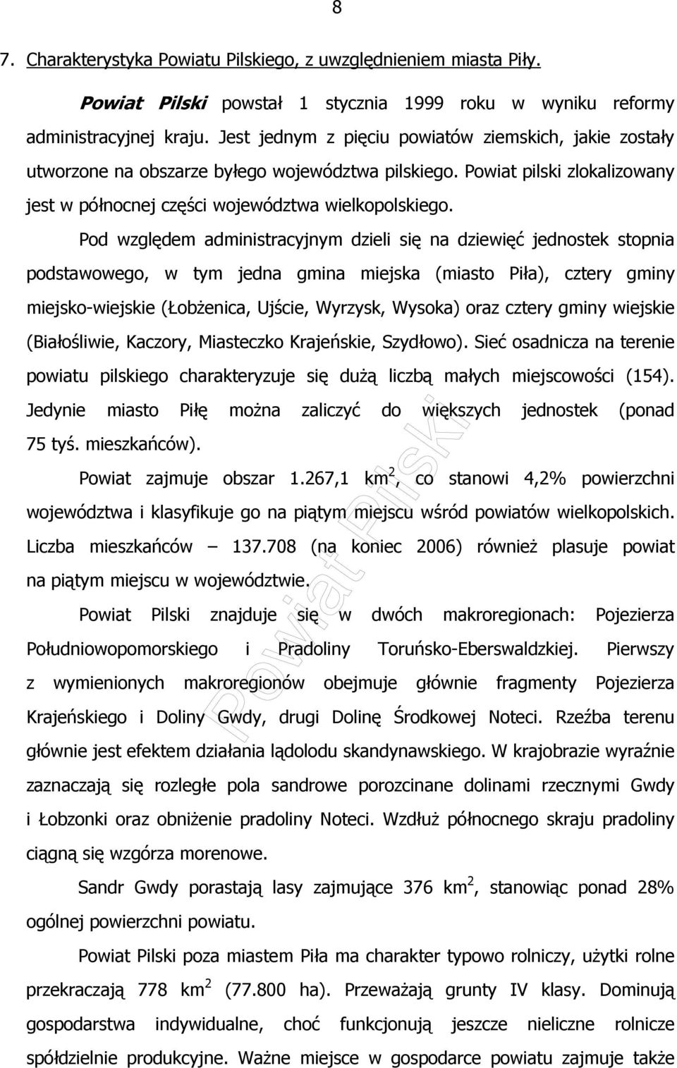Pod względem administracyjnym dzieli się na dziewięć jednostek stopnia podstawowego, w tym jedna gmina miejska (miasto Piła), cztery gminy miejsko-wiejskie (ŁobŜenica, Ujście, Wyrzysk, Wysoka) oraz