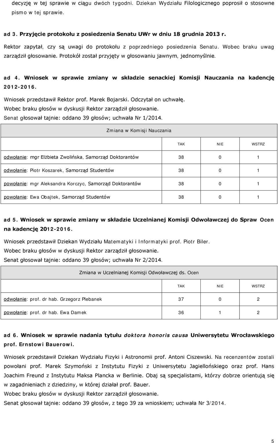 Wniosek w sprawie zmiany w składzie senackiej Komisji Nauczania na kadencję 2012-2016. Wniosek przedstawił Rektor prof. Marek Bojarski. Odczytał on uchwałę.