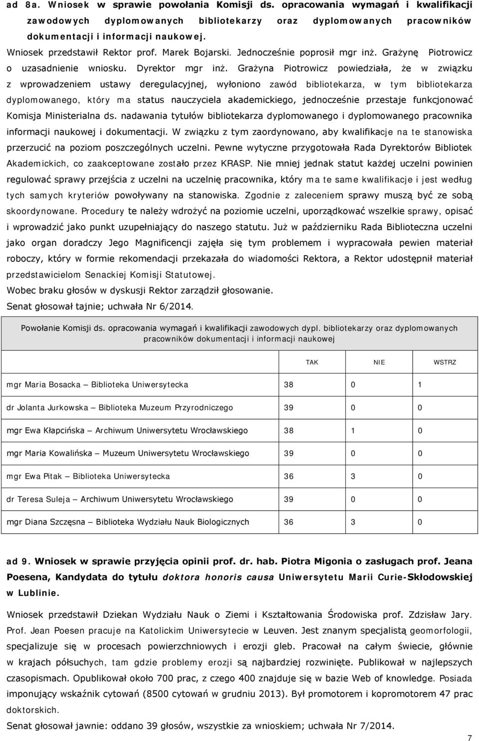 Grażyna Piotrowicz powiedziała, że w związku z wprowadzeniem ustawy deregulacyjnej, wyłoniono zawód bibliotekarza, w tym bibliotekarza dyplomowanego, który ma status nauczyciela akademickiego,