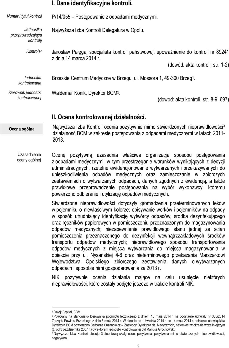 1-2) Jednostka kontrolowana Brzeskie Centrum Medyczne w Brzegu, ul. Mossora 1, 49-300 Brzeg 1. Kierownik jednostki kontrolowanej Waldemar Konik, Dyrektor BCM 2. (dowód: akta kontroli, str.