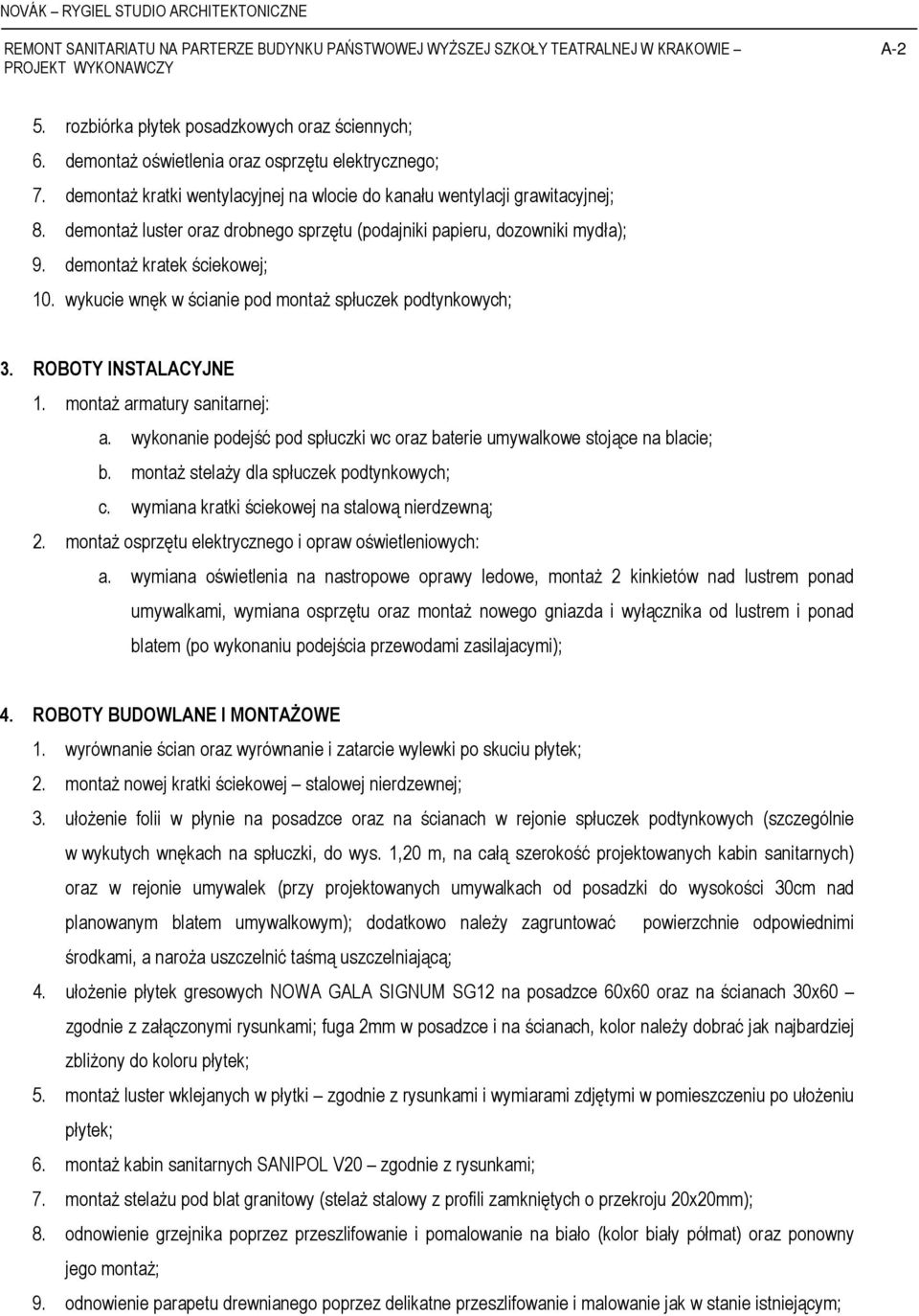 demontaż luster oraz drobnego sprzętu (podajniki papieru, dozowniki mydła); 9. demontaż kratek ściekowej; 10. wykucie wnęk w ścianie pod montaż spłuczek podtynkowych; 3. ROBOTY INSTALACYJNE 1.