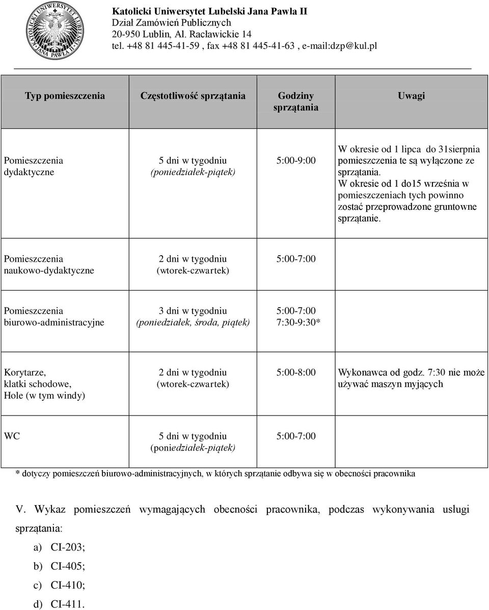 naukowo- 5:00-7:00 biurowo-administracyjne 3 dni w tygodniu (poniedziałek, środa, piątek) 5:00-7:00 7:30-9:30* Korytarze, klatki schodowe, Hole (w tym windy) 5:00-8:00