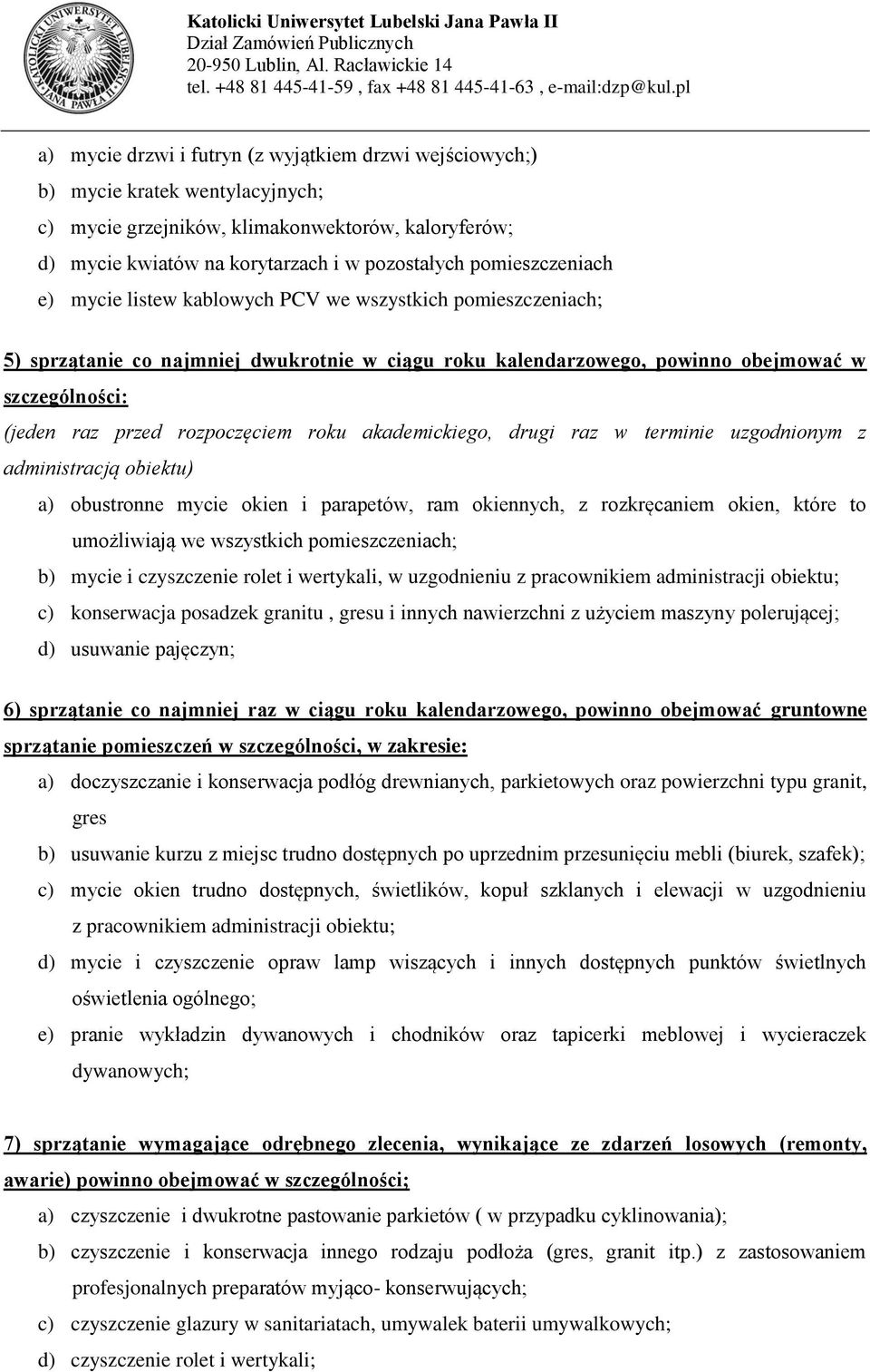 rozpoczęciem roku akademickiego, drugi raz w terminie uzgodnionym z administracją obiektu) a) obustronne mycie okien i parapetów, ram okiennych, z rozkręcaniem okien, które to umożliwiają we