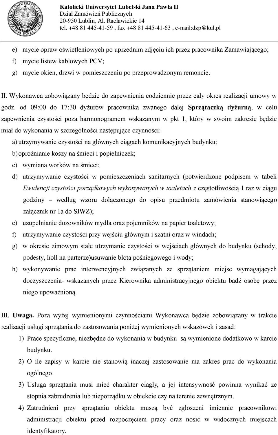 od 09:00 do 17:30 dyżurów pracownika zwanego dalej Sprzątaczką dyżurną, w celu zapewnienia czystości poza harmonogramem wskazanym w pkt 1, który w swoim zakresie będzie miał do wykonania w