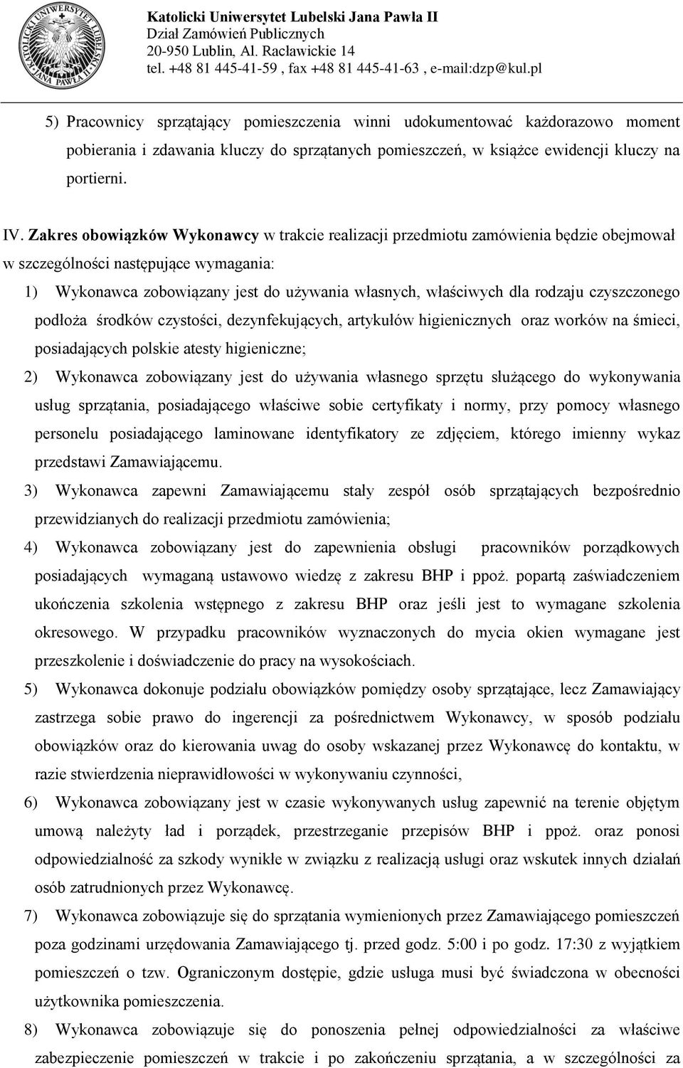 rodzaju czyszczonego podłoża środków czystości, dezynfekujących, artykułów higienicznych oraz worków na śmieci, posiadających polskie atesty higieniczne; 2) Wykonawca zobowiązany jest do używania