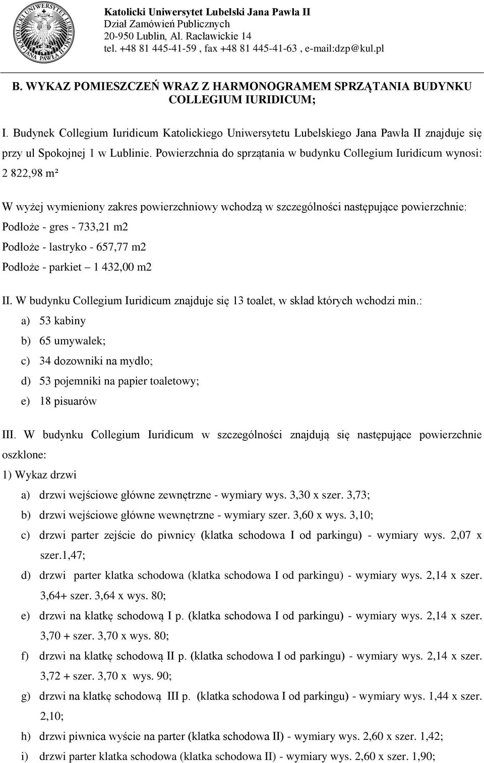 Powierzchnia do sprzątania w budynku Collegium Iuridicum wynosi: 2 822,98 m² W wyżej wymieniony zakres powierzchniowy wchodzą w szczególności następujące powierzchnie: Podłoże - gres - 733,21 m2