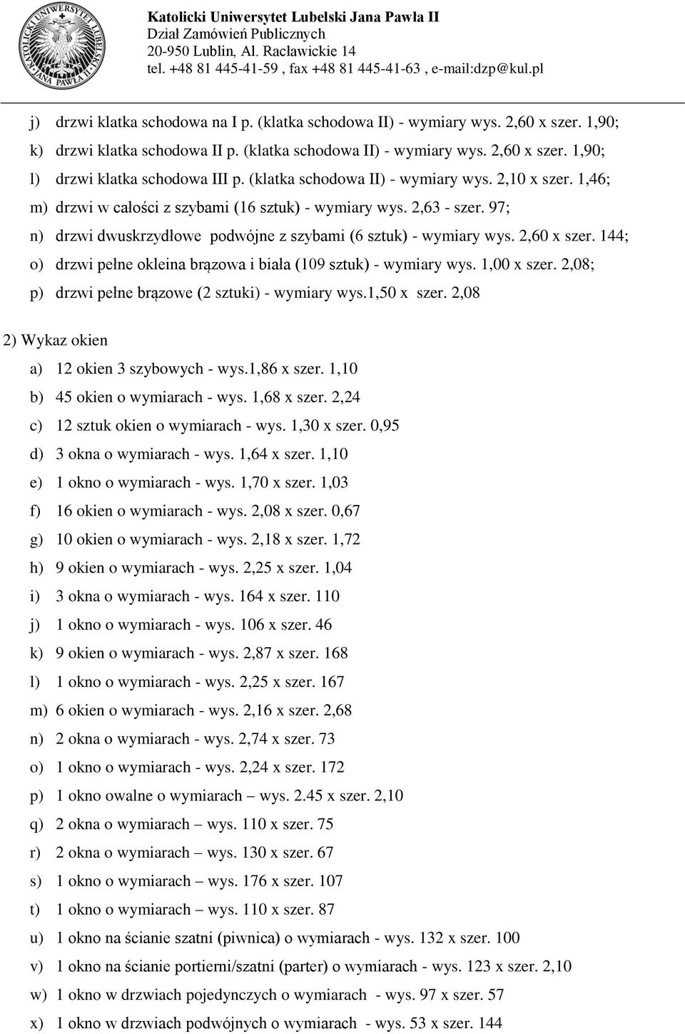 2,60 x szer. 144; o) drzwi pełne okleina brązowa i biała (109 sztuk) - wymiary wys. 1,00 x szer. 2,08; p) drzwi pełne brązowe (2 sztuki) - wymiary wys.1,50 x szer.