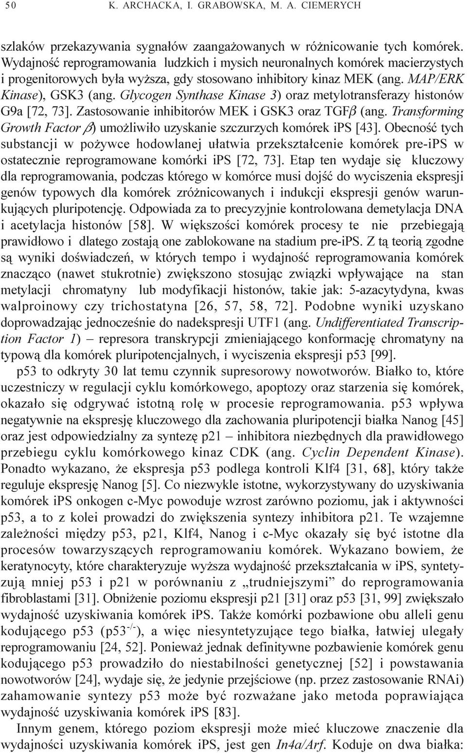 Glycogen Synthase Kinase 3) oraz metylotransferazy histonów G9a [72, 73]. Zastosowanie inhibitorów MEK i GSK3 oraz TGFb (ang.