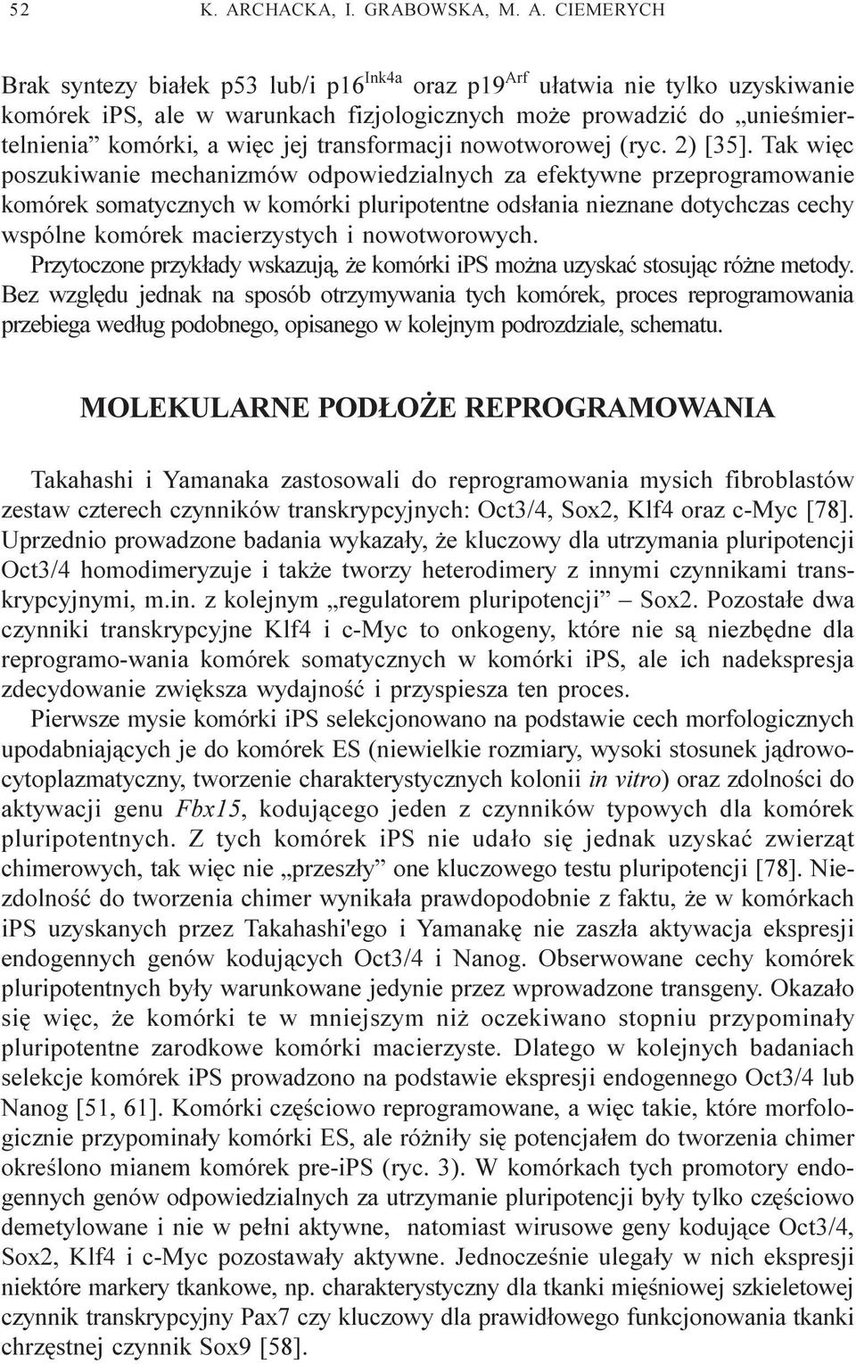 CIEMERYCH Brak syntezy bia³ek p53 lub/i p16 Ink4a oraz p19 Arf u³atwia nie tylko uzyskiwanie komórek ips, ale w warunkach fizjologicznych mo e prowadziæ do unieœmiertelnienia komórki, a wiêc jej